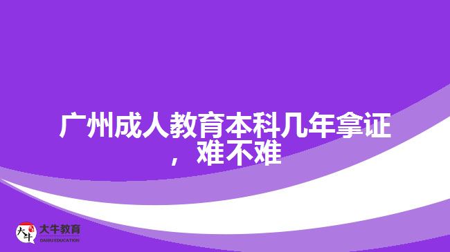 廣州成人教育本科幾年拿證，難不難