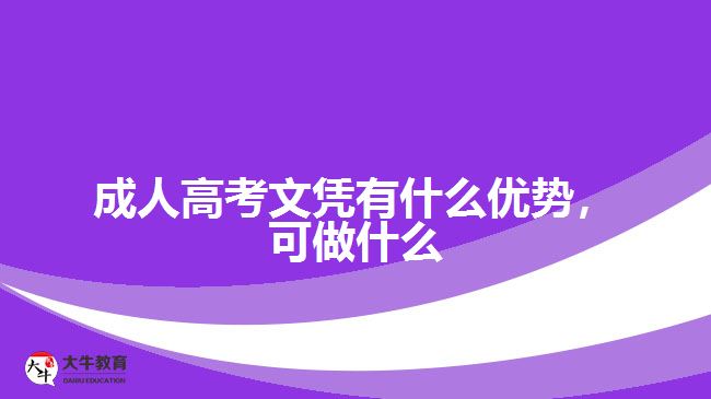 成人高考文憑有什么優(yōu)勢，可做什么