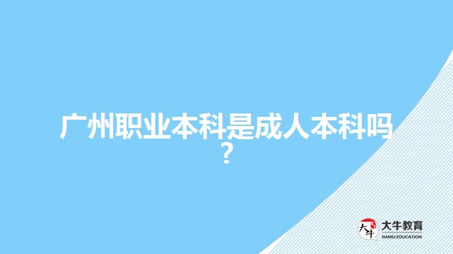 廣州職業(yè)本科是成人本科嗎?