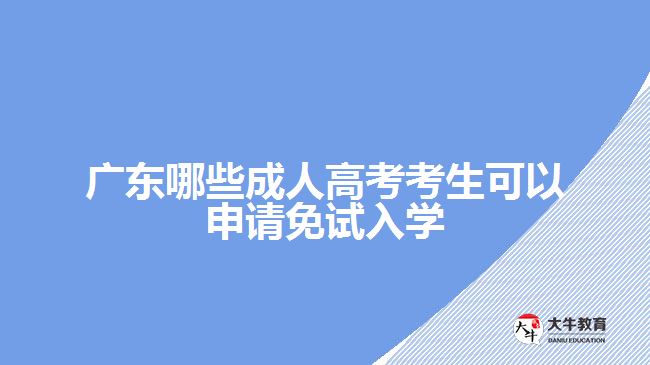 廣東哪些成人高考考生可以申請免試入學