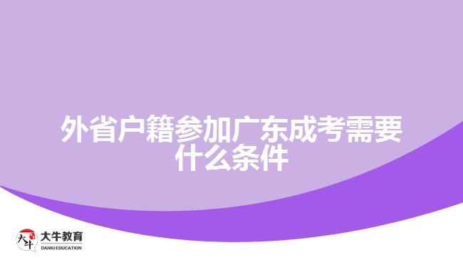 外省戶籍參加廣東成考需要什么條件