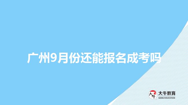 廣州9月份還能報名成考嗎