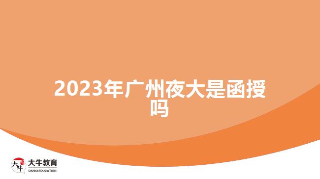 2023年廣州夜大是函授嗎