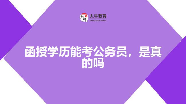 函授學(xué)歷能考公務(wù)員，是真的嗎