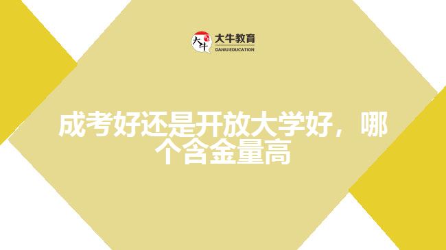 成考好還是開(kāi)放大學(xué)好，哪個(gè)含金量高