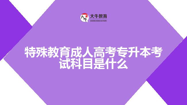 特殊教育成人高考專升本考試科目是什么