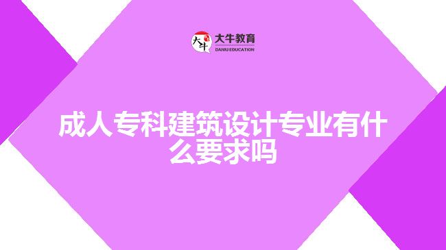 成人?？平ㄖO(shè)計專業(yè)有什么要求嗎