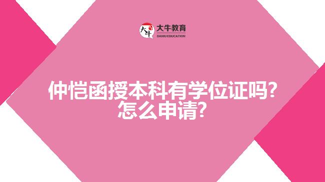 仲愷函授本科有學位證嗎?怎么申請?