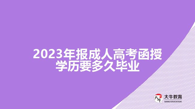 2023年報(bào)成人高考函授學(xué)歷要多久畢業(yè)