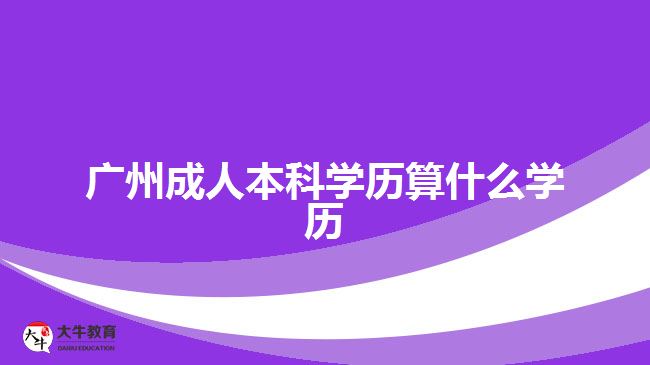 廣州成人本科學歷算什么學歷