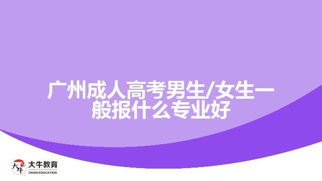 廣州成人高考男生/女生一般報(bào)什么專(zhuān)業(yè)好