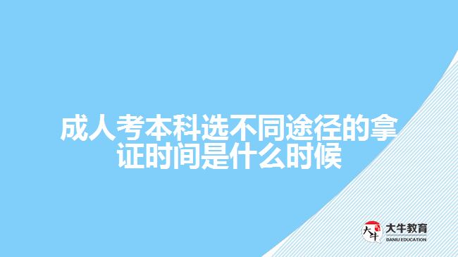 成人考本科選不同途徑的拿證時(shí)間是什么時(shí)候