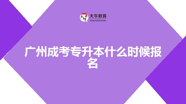 廣州成考專升本什么時(shí)候報(bào)名