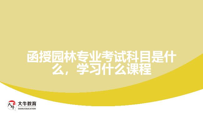 函授園林專業(yè)考試科目是什么，學(xué)習(xí)什么課程