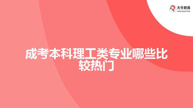 成考本科理工類專業(yè)哪些比較熱門