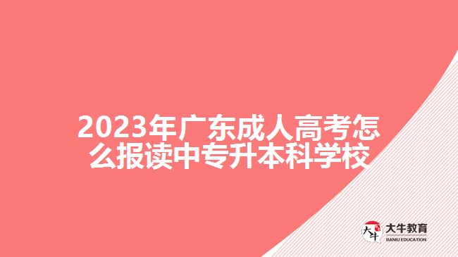 2023年廣東成人高考怎么報(bào)讀中專(zhuān)升本科學(xué)校