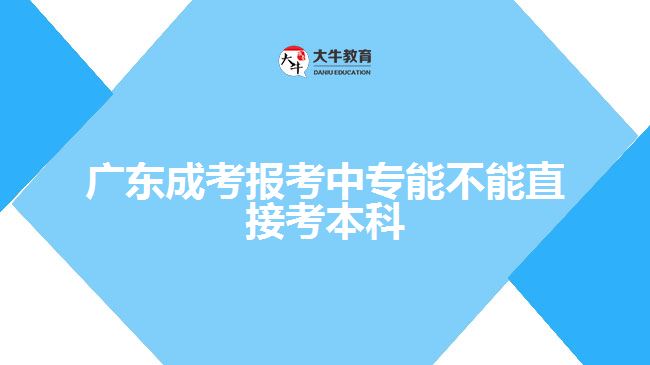 廣東成考報(bào)考中專能不能直接考本科