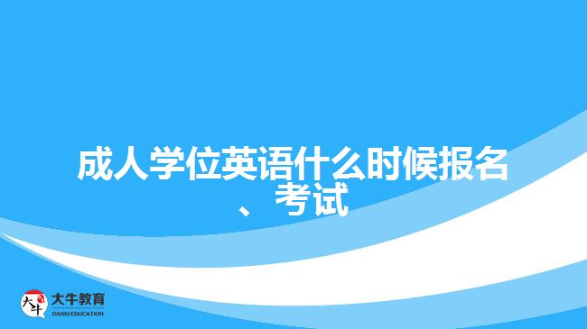 成人學位英語什么時候報名、考試