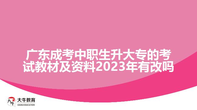 廣東成考中職生升大專(zhuān)的考試教材及資料2023年有改嗎