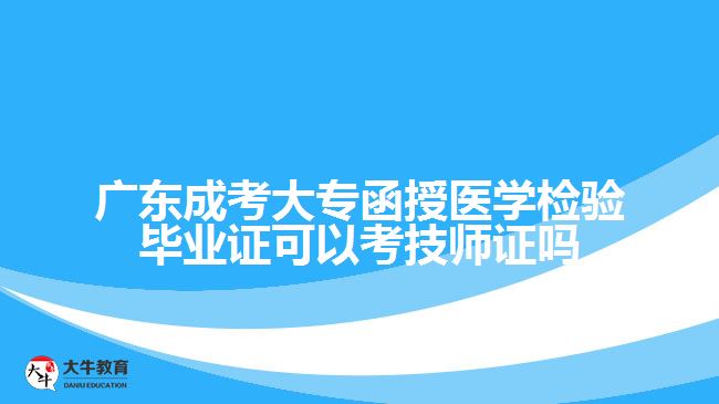 廣東成考大專函授醫(yī)學(xué)檢驗(yàn)畢業(yè)證可以考技師證嗎