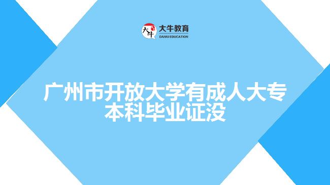 廣州市開放大學(xué)有成人大專本科畢業(yè)證沒