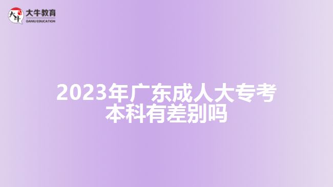 2023年廣東成人大?？急究朴胁顒e嗎