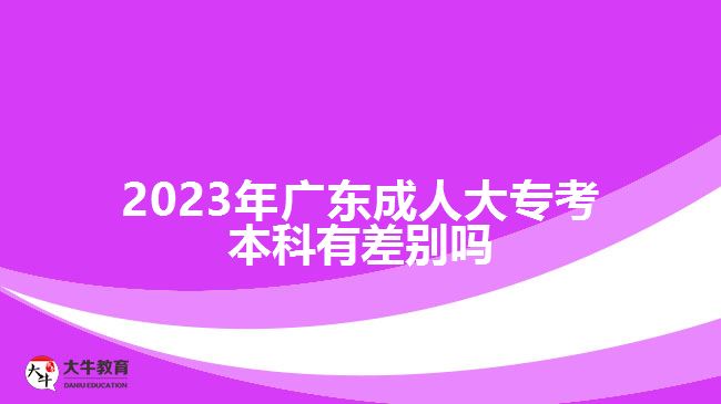 2023年廣東成人大?？急究朴胁顒e嗎