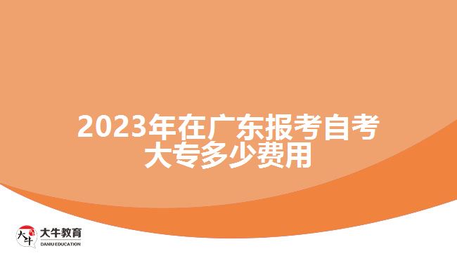 2023年在廣東報(bào)考自考大專多少費(fèi)用