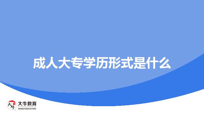 成人大專學(xué)歷形式是什么