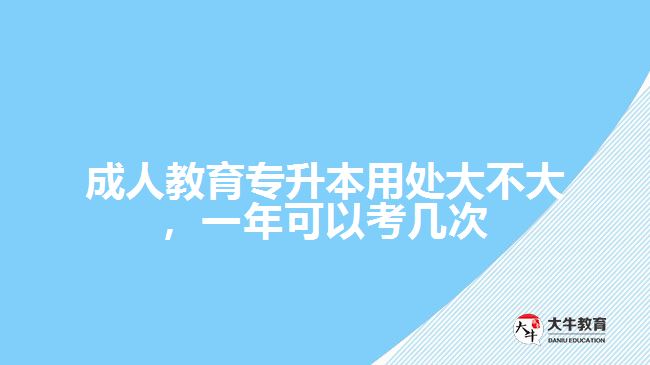 成人教育專升本用處大不大，一年可以考幾次