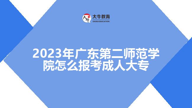 2023年廣東第二師范學(xué)院怎么報(bào)考成人大專(zhuān)