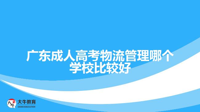 廣東成人高考物流管理哪個學校比較好