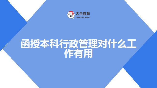 函授本科行政管理對(duì)什么工作有用