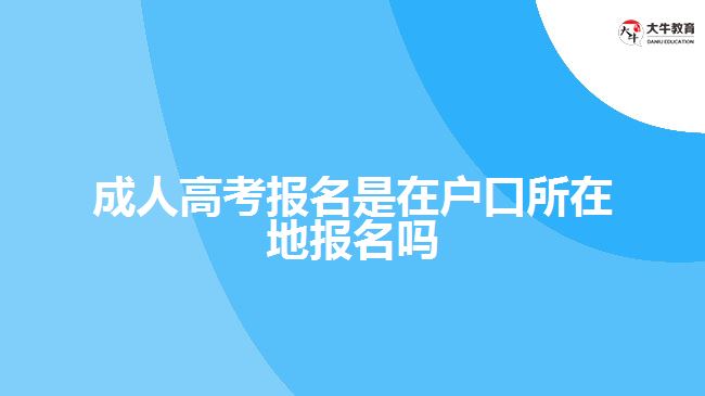 成人高考報(bào)名是在戶口所在地報(bào)名嗎