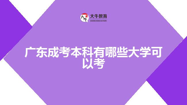 廣東成考本科有哪些大學(xué)可以考