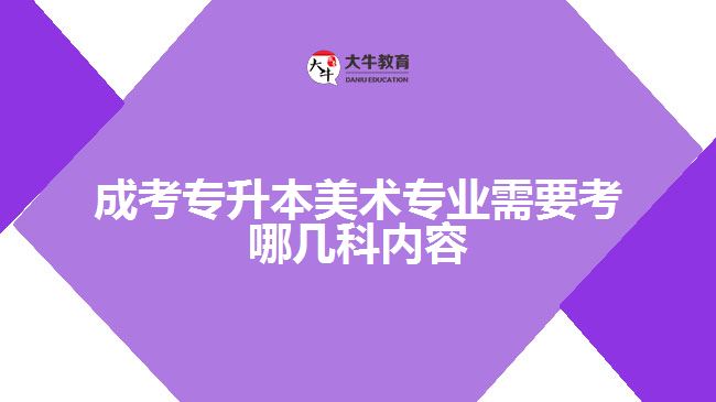 成考專升本美術專業(yè)需要考哪幾科內容