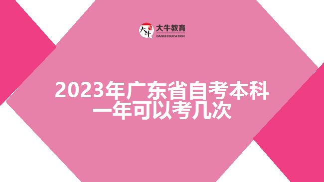 2023年廣東省自考本科一年可以考幾次