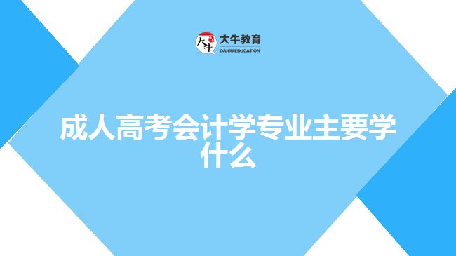 成人高考會計學專業(yè)主要學什么