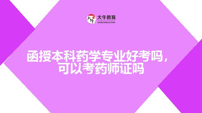 函授本科藥學專業(yè)好考嗎，可以考藥師證嗎