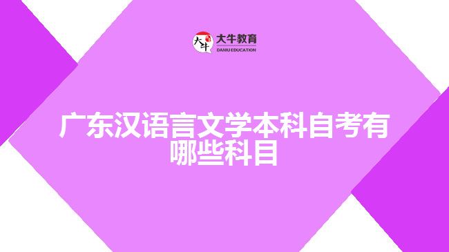 廣東漢語(yǔ)言文學(xué)本科自考有哪些科目