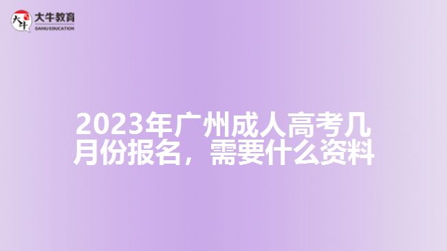 2023年廣州成人高考幾月份報(bào)名，需要什么資料