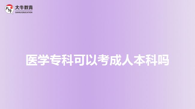 醫(yī)學專科可以考成人本科嗎