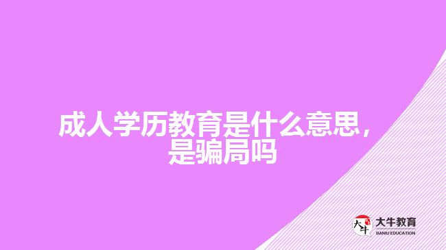 成人學(xué)歷教育是什么意思，是騙局嗎