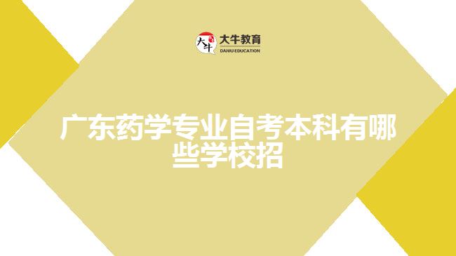 廣東藥學專業(yè)自考本科有哪些學校招