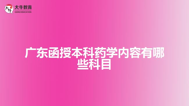 廣東函授本科藥學(xué)內(nèi)容有哪些科目