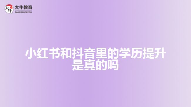 小紅書和抖音里的學(xué)歷提升是真的嗎