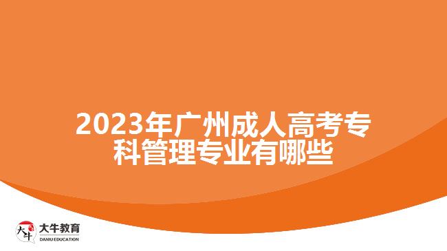 2023年廣州成人高考?？乒芾韺I(yè)有哪些