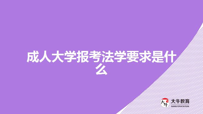 成人大學(xué)報考法學(xué)要求是什么