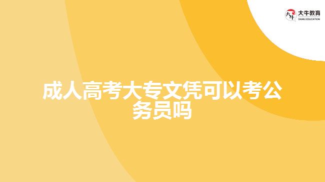 成人高考大專(zhuān)文憑可以考公務(wù)員嗎