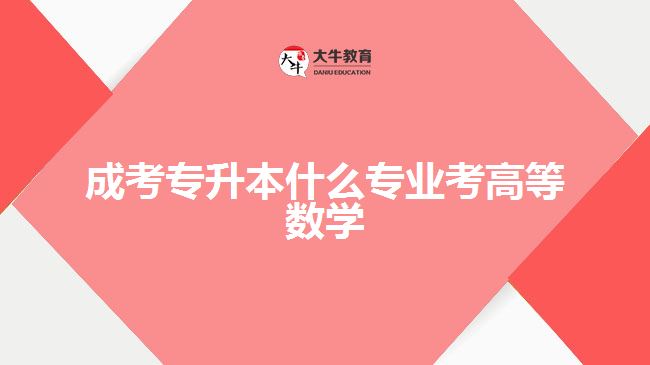 成考專升本什么專業(yè)考高等數(shù)學